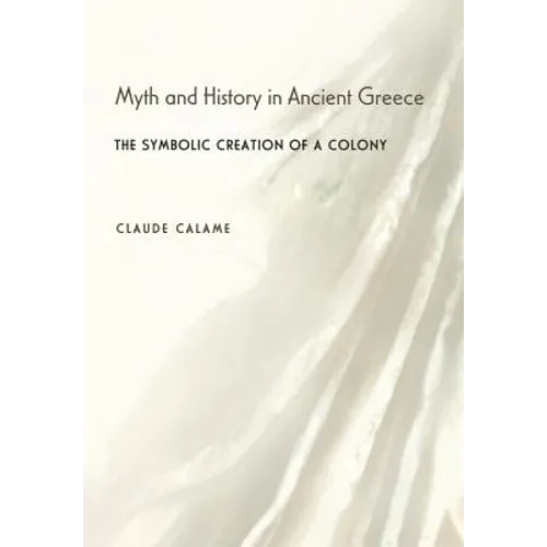 Myth and History in Ancient Greece: The Symbolic Creation of a Colony