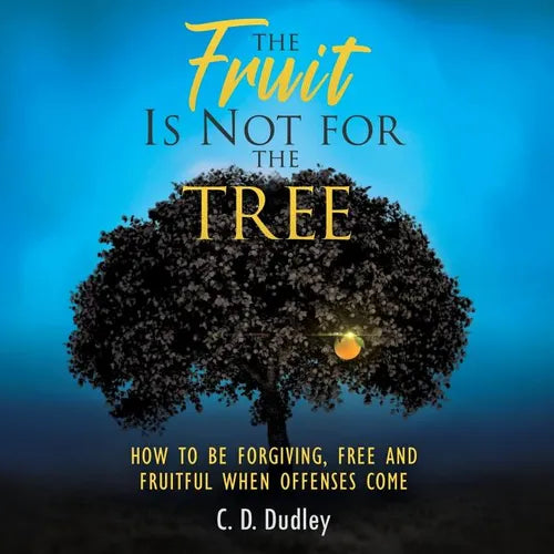 The Fruit Is Not for the Tree: How to Be Forgiving, Free and Fruitful When Offenses Come - Paperback