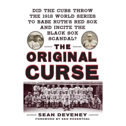 The Original Curse: Did the Cubs Throw the 1918 World Series to Babe Ruth's Red Sox and Incite the Black Sox Scandal? - Hardcover