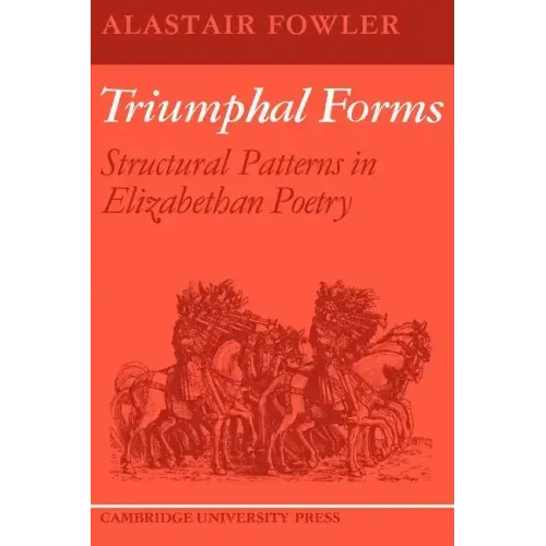 Triumphal Forms: Structural Patterns in Elizabethan Poetry - Paperback