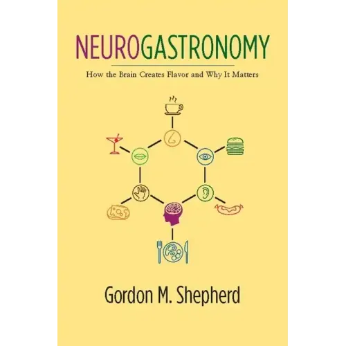 Neurogastronomy: How the Brain Creates Flavor and Why It Matters - Hardcover