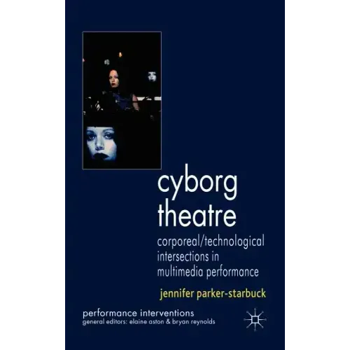 Cyborg Theatre: Corporeal/Technological Intersections in Multimedia Performance - Hardcover