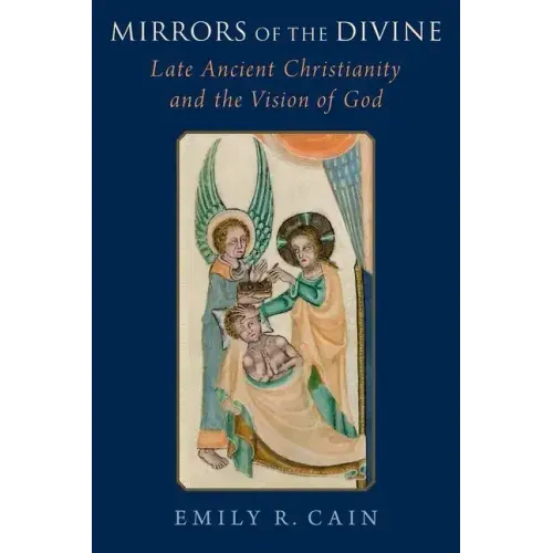 Mirrors of the Divine: Late Ancient Christianity and the Vision of God - Hardcover