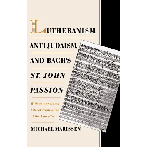 Lutheranism, Anti-Judaism, and Bach's St. John Passion: With an Annotated Literal Translation of the Libretto - Hardcover