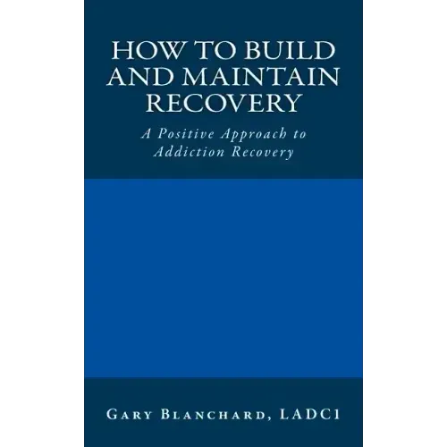 How to Build and Maintain Recovery: A Positive Approach to Addiction Recovery - Paperback