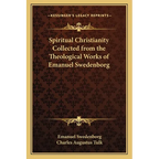 Spiritual Christianity Collected from the Theological Works of Emanuel Swedenborg - Paperback