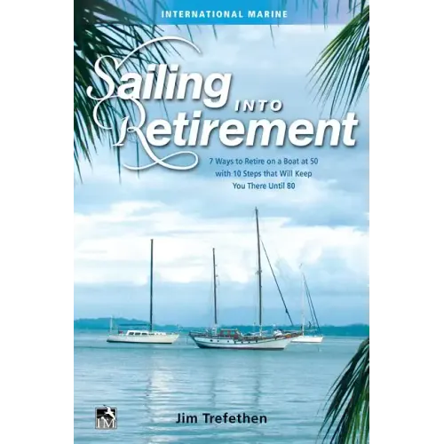 Sailing Into Retirement: 7 Ways to Retire on a Boat at 50 with 10 Steps That Will Keep You There Until 80 - Hardcover