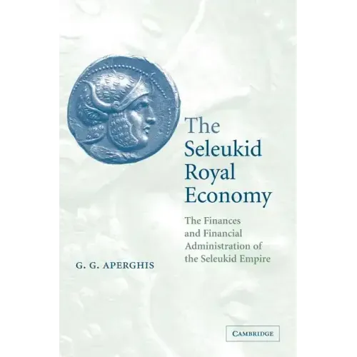 The Seleukid Royal Economy: The Finances and Financial Administration of the Seleukid Empire - Paperback