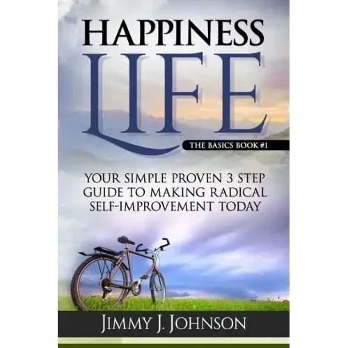 Happiness Life: Your Simple Proven 3 Step Guide to Making Radical Self-Improvement Today book - Paperback
