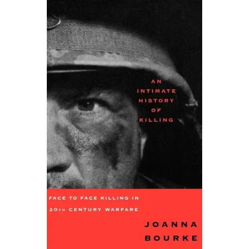 An Intimate History of Killing: Face to Face Killing in Twentieth Century Warfare - Paperback