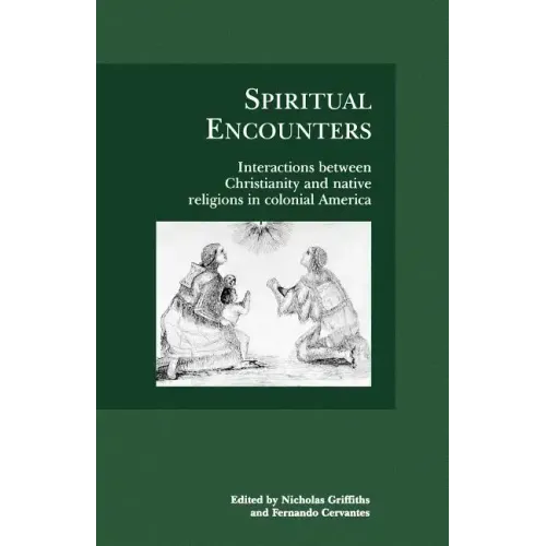 Spiritual Encounters: Interactions Between Christianity and Native Religions in Colonial America - Paperback
