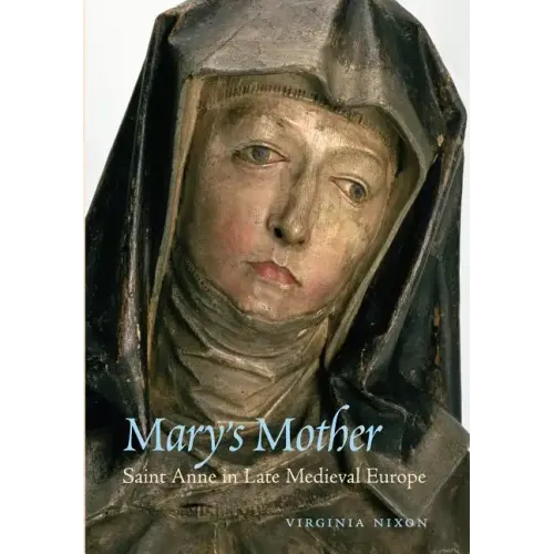 Mary's Mother: Saint Anne in Late Medieval Europe - Paperback