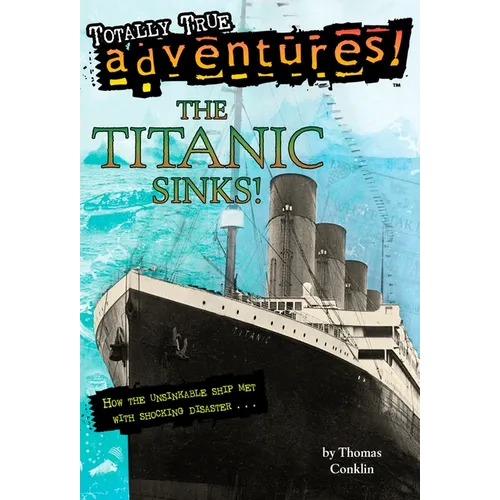 The Titanic Sinks! (Totally True Adventures): The Titanic Sinks! (Totally True Adventures): How the Unsinkable Ship Met with Shocking Disaster . . . - Paperback
