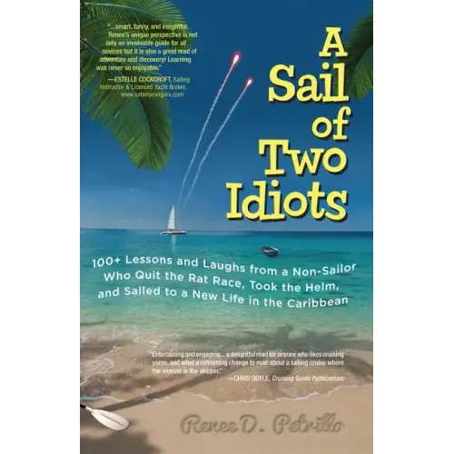 A Sail of Two Idiots: 100+ Lessons and Laughs from a Non-Sailor Who Quit the Rat Race, Took the Helm, and Sailed to a New Life in the Caribbean - Paperback