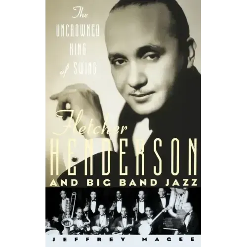 The Uncrowned King of Swing: Fletcher Henderson and Big Band Jazz - Hardcover