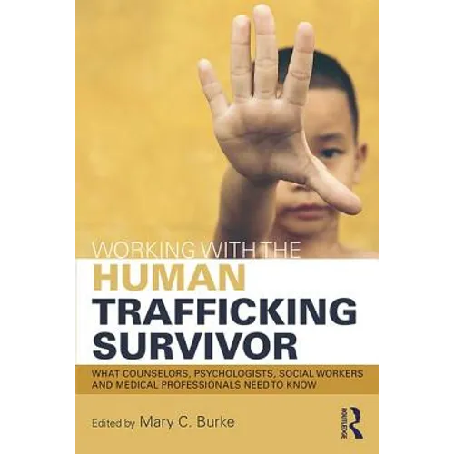 Working with the Human Trafficking Survivor: What Counselors, Psychologists, Social Workers and Medical Professionals Need to Know