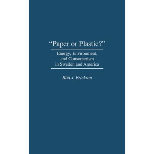 Paper or Plastic?: Energy, Environment, and Consumerism in Sweden and America - Hardcover
