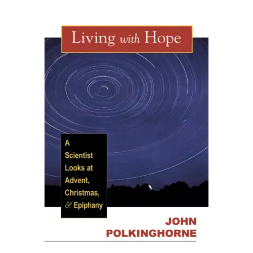 Living with Hope: A Scientist Looks at Advent, Christmas, and Epiphany - Paperback