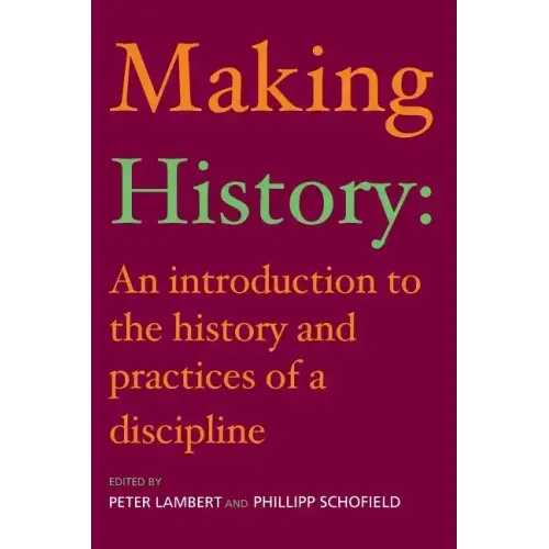 Making History: An Introduction to the History and Practices of a Discipline - Paperback