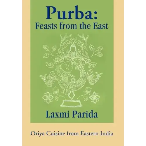 Purba: Feasts from the East: Oriya Cuisine from Eastern India - Hardcover