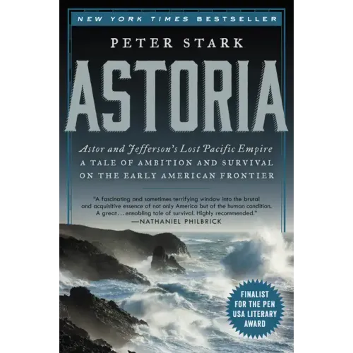 Astoria: Astor and Jefferson's Lost Pacific Empire: A Tale of Ambition and Survival on the Early American Frontier - Paperback