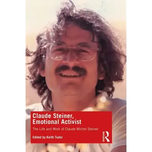 Claude Steiner, Emotional Activist: The Life and Work of Claude Michel Steiner - Paperback