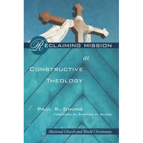 Reclaiming Mission as Constructive Theology: Missional Church and World Christianity - Hardcover