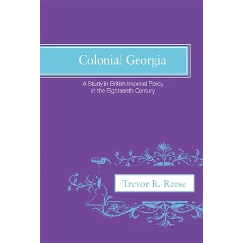 Colonial Georgia: A Study in British Imperial Policy in the Eighteenth Century - Paperback