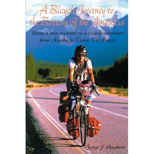 A Bicycle Journey to the Bottom of the Americas: Being a True Account of a Bicycle Adventure from Alaska to Tierra del Fuego - Paperback
