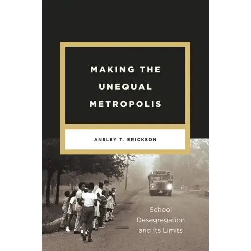Making the Unequal Metropolis: School Desegregation and Its Limits - Paperback
