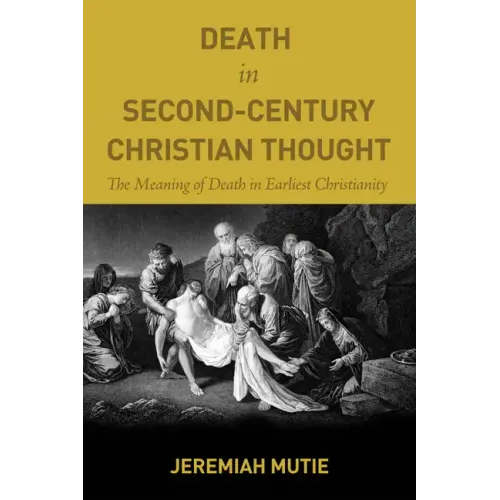 Death in Second-Century Christian Thought: The Meaning of Death in Earliest Christianity - Paperback