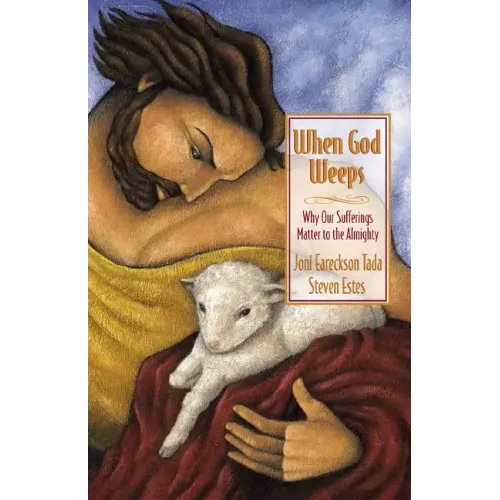 When God Weeps: Why Our Sufferings Matter to the Almighty - Paperback