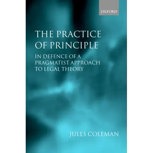 The Practice of Principle: In Defence of a Pragmatist Approach to Legal Theory - Paperback