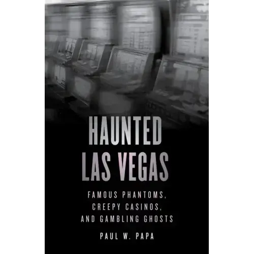Haunted Las Vegas: Famous Phantoms, Creepy Casinos, and Gambling Ghosts - Paperback