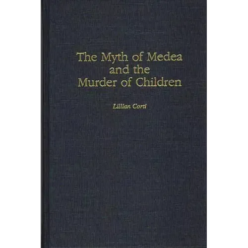The Myth of Medea and the Murder of Children - Hardcover