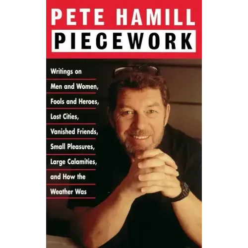 Piecework: Writings on Men & Women, Fools & Heroes, Lost Cities, Vanished Friends.. - Hardcover