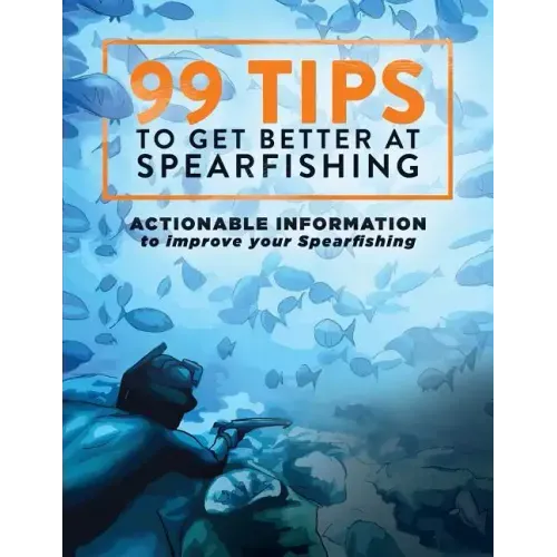 99 Tips to Get Better at Spearfishing: Actionable information to improve your spearfishing - Paperback