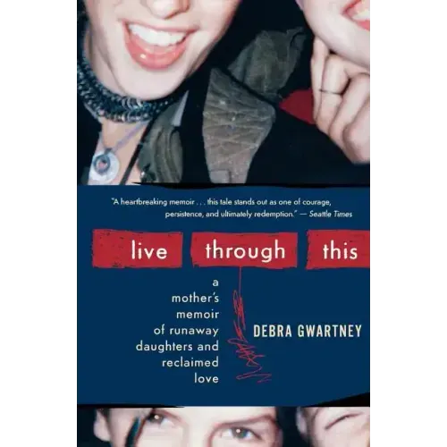 Live Through This: A Mother's Memoir of Runaway Daughters and Reclaimed Love - Paperback