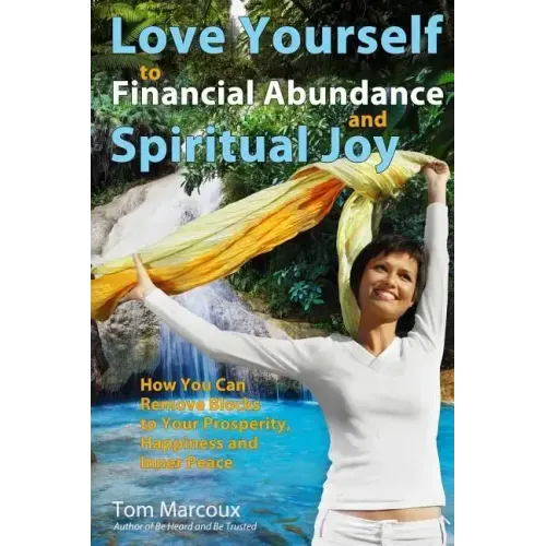 Love Yourself to Financial Abundance and Spiritual Joy: How You Can Remove Blocks to Your Prosperity, Happiness and Inner Peace - Paperback