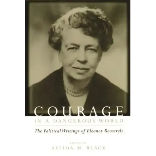 Courage in a Dangerous World: The Political Writings of Eleanor Roosevelt - Paperback