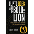 Flip to Side B and Be Bold as a Lion: A Simple, Surefire Way to Maximize Your Confidence with People