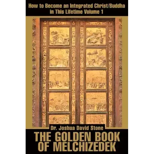 The Golden Book of Melchizedek: How to Become an Integrated Christ/Buddha in This Lifetime; Volume 1 - Paperback