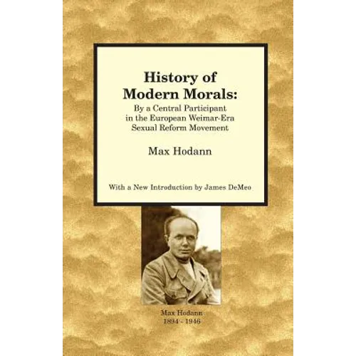 History of Modern Morals: By a Central Participant in the European Weimar-Era Sexual Reform Movement