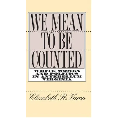 We Mean to Be Counted: White Women and Politics in Antebellum Virginia - Paperback