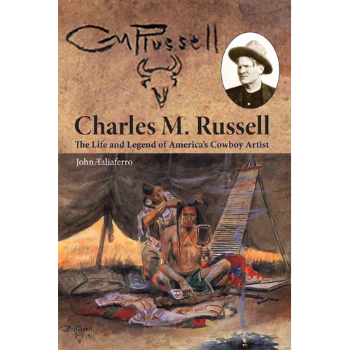 Charles M. Russell: The Life and Legend of America's Cowboy Artist - Paperback