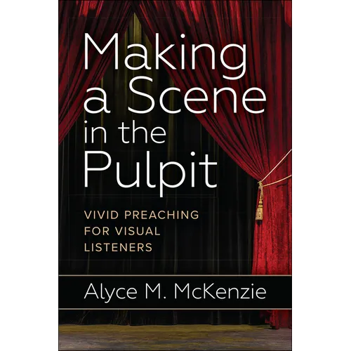 Making a Scene in the Pulpit: Vivid Preaching for Visual Listeners - Paperback