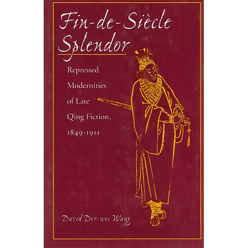 Fin-De-Siècle Splendor: Repressed Modernities of Late Qing Fiction, 1848-1911 - Hardcover