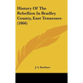 History Of The Rebellion In Bradley County, East Tennessee (1866)