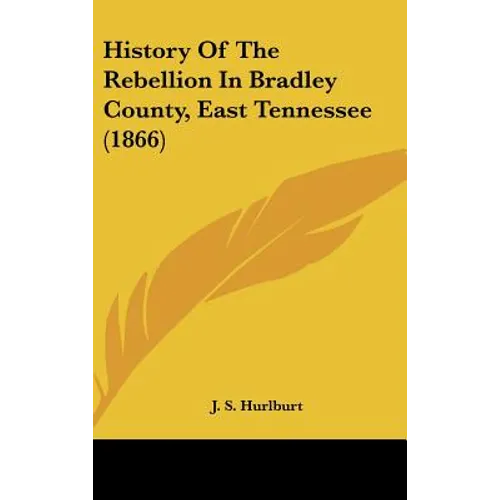 History Of The Rebellion In Bradley County, East Tennessee (1866) - Hardcover