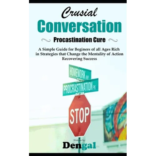 Crucial Conversations: Procrastination Cure: A simple guide for beginners of all ages rich in strategies that change the mentality of action - Paperback